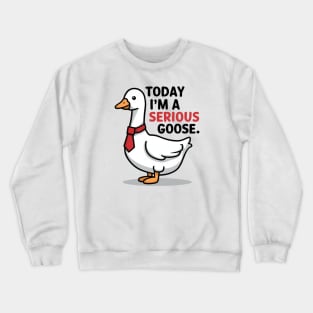 today i'm a serious goose Crewneck Sweatshirt